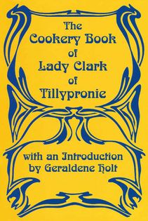 The Cookery Book of Lady Clarke of Tilleypronie