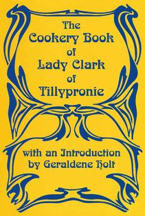 The Cookery Book of Lady Clarke of Tilleypronie
