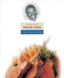 Cooking with Patrick Clark: A Tribute to the Man and His Cuisine
