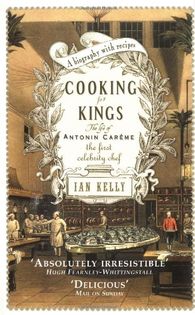 Cooking for Kings: The Life of Antonin Carême, the First Celebrity Chef