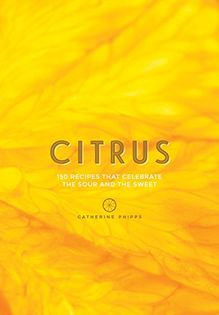 Citrus: Recipes That Celebrate the Sour and the Sweet