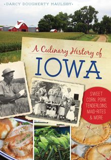 A Culinary History of Iowa, A: Sweet Corn, Pork Tenderloins, Maid-Rites & More