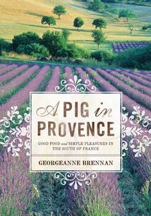 A Pig In Provence: Good Food and Simple Pleasures in the South of France