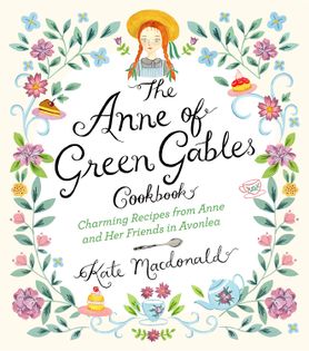The Anne of Green Gables Cookbook: Charming Recipes from Anne and Her Friends in Avonlea