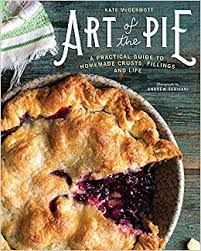 Art of the Pie: A Practical Guide to Homemade Crusts, Fillings, and Life