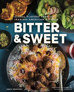 Bitter & Sweet: Global Flavors from an Iranian-American Kitchen