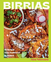 Birrias: 65 Recipes from Traditional to Modern