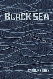 Black Sea: Dispatches and Recipes - Through Darkness and Light