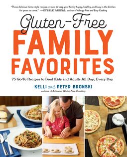 Gluten-Free Family Favorites: The 75 Go-To Recipes You Need to Feed Kids and Adults All Day, Every Day
