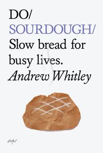 Do Sourdough: Slow Bread for Busy Lives