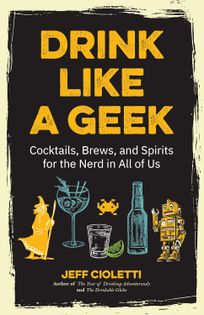 Drink Like a Geek: Cocktails, Brews, and Spirits for the Nerd in All of Us