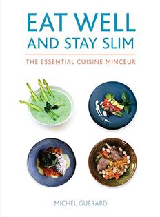 Eat Well and Stay Slim: The Essential Cuisine Minceur