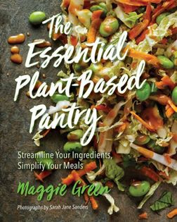 The Essential Plant-Based Pantry: Streamline Your Ingredients, Simplify Your Meals