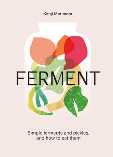 FERMENT: Simple ferments and pickles, and how to eat them