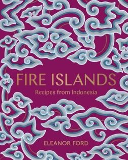 Fire Islands: Recipes from Indonesia