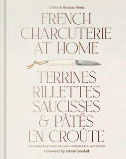 French Charcuterie at Home: Terrines, Rillettes, Saucisses, & Pâtés En Croûte
