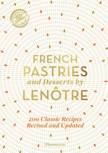 French Pastries and Desserts by Lenôtre: More than 200 Classic Recipes