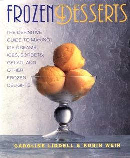 Frozen Desserts: The Definitive Guide to Making Ice Creams, Ices, Sorbets, Gelati, and Other Frozen Delights