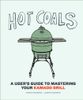 Hot Coals: A User's Guide to Mastering Your Kamado Grill