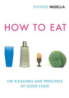 How To Eat: The Pleasures and Principles of Good Food