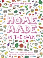 Home Made in the Oven: Truly Easy, Comforting Recipes for Baking, Broiling, and Roasting