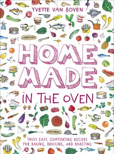 Home Made in the Oven: Truly Easy, Comforting Recipes for Baking, Broiling, and Roasting