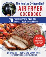 Healthy 5 Ingredient Air Fryer Cookbook: 70 Easy Recipes to Bake, Fry, or Roast Your Favorite Foods