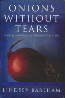 Onions Without Tears: Cooking with Onions and Shallots, Garlic and Leeks