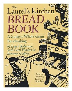 The Laurel's Kitchen Bread Book: A Guide to Whole-Grain Breadmaking