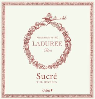 Ladurée: Sucré: The Recipes