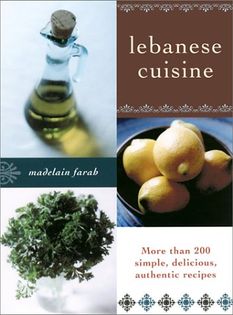 Lebanese Cuisine: More than 200 Simple, Delicious, Authentic Recipes