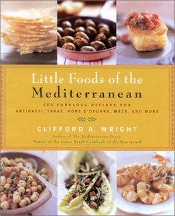 Little Foods of the Mediterranean: 500 Fabulous Recipes for Antipasti, Tapas, Hors d' Oeuvre, Meze, and More