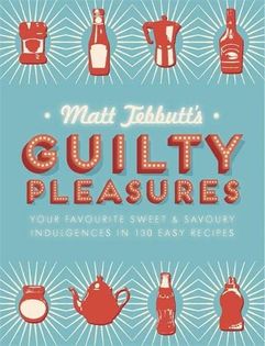 Matt Tebbutt's Guilty Pleasures: Your Favourite Sweet and Savoury Indulgences in 130 Easy Recipes