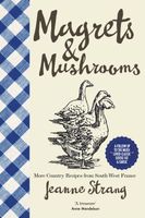 Magrets & Mushrooms: More Country Recipes from South-West France
