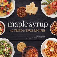 Maple Syrup: 40 Tried & True Recipes