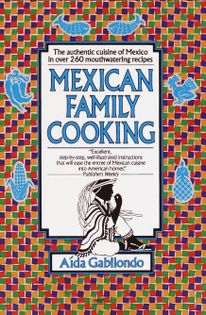 Mexican Family Cooking: The Authentic Cuisine of Mexico in over 260 Mouthwatering Recipes