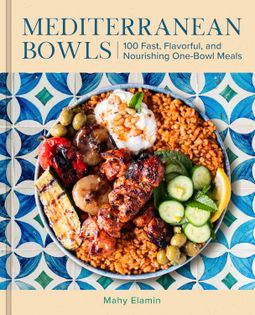 Mediterranean Bowls: 100 Fast, Flavorful, and Nourishing One-Bowl Meals