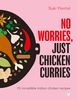 No Worries, Just Chicken Curries: 70 Incredible Indian Chicken Recipes