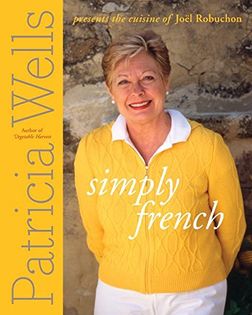 Simply French: Patricia Wells presents the Cooking of Joël Robuchon