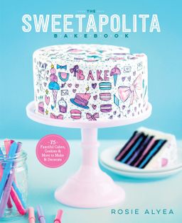 The Sweetapolita Bakebook: 75 Fanciful Cakes, Cookies & More to Make and Decorate