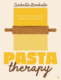 Pasta Therapy: Over 100 nourishing recipes for relaxation, calm and healing