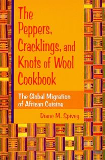 The Peppers, Cracklings, and Knots of Wool Cookbook: The Global Migration of African Cuisine