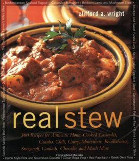 Real Stew: 300 Recipes for Authentic Home-Cooked Cassoulet, Gumbo, Chili, Curry, Minestrone, Bouillabaisse, Strogan