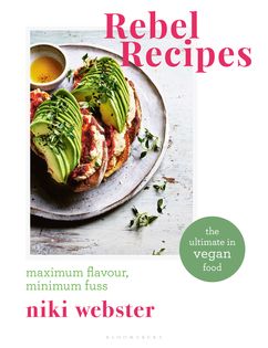 Rebel Recipes: Maximum flavour, minimum fuss – the ultimate in vegan food