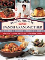 Recipes from My Spanish Grandmother: The Real Taste of Spain in 150 Traditional Dishes