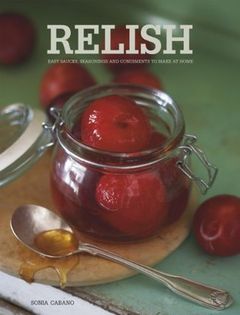 Relish: Easy sauces, seasonings and condiments to make at home
