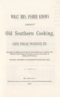 What Mrs. Fisher Knows About Old Southern Cooking: Also Soups, Pickles, Preserves, etc.