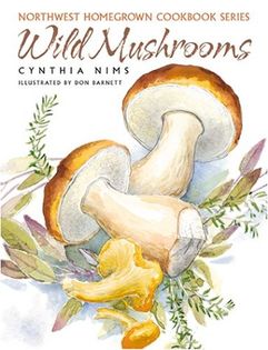 Wild Mushrooms (Northwest Homegrown Cookbook Series)