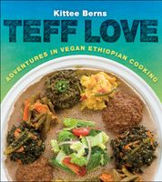 Teff Love: Adventures in Vegan Ethiopan Cooking