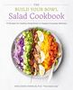 The Build Your Bowl Salad Cookbook: 75 Recipes for Healthy Salad Bowls to Support Everyday Wellness